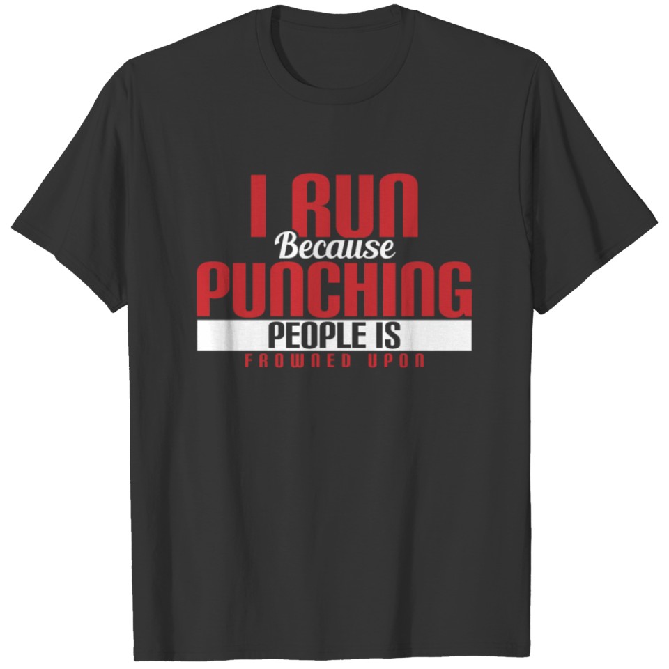 I Run Because Punching People Is Frowned Upon T-shirt