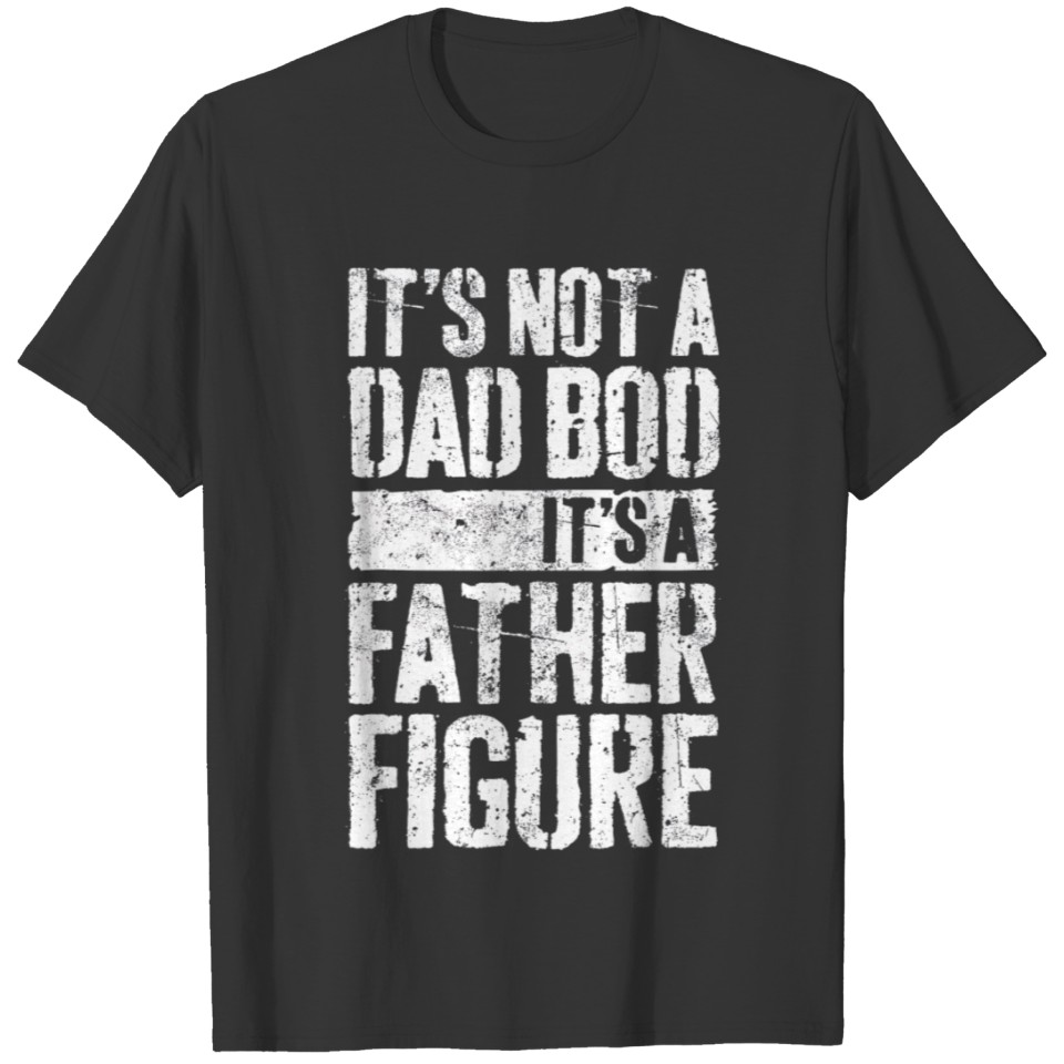 Its Not A Dad Bod Its A Father Figure T-shirt