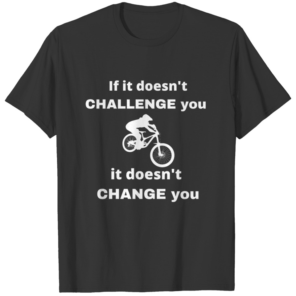 If It Doesn't Challenge You It Doesn't Change You T-shirt