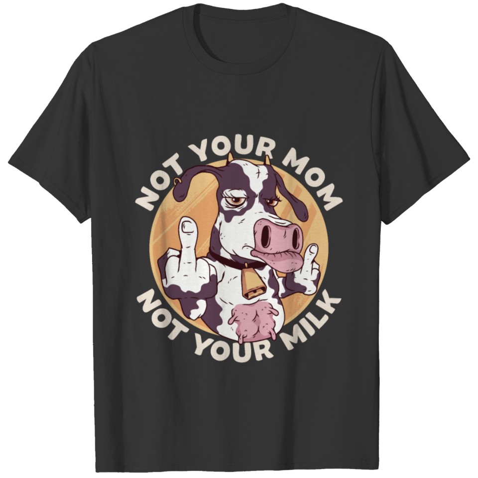 Not Your Mom Not Your Milk Stop Dairy Products T-shirt