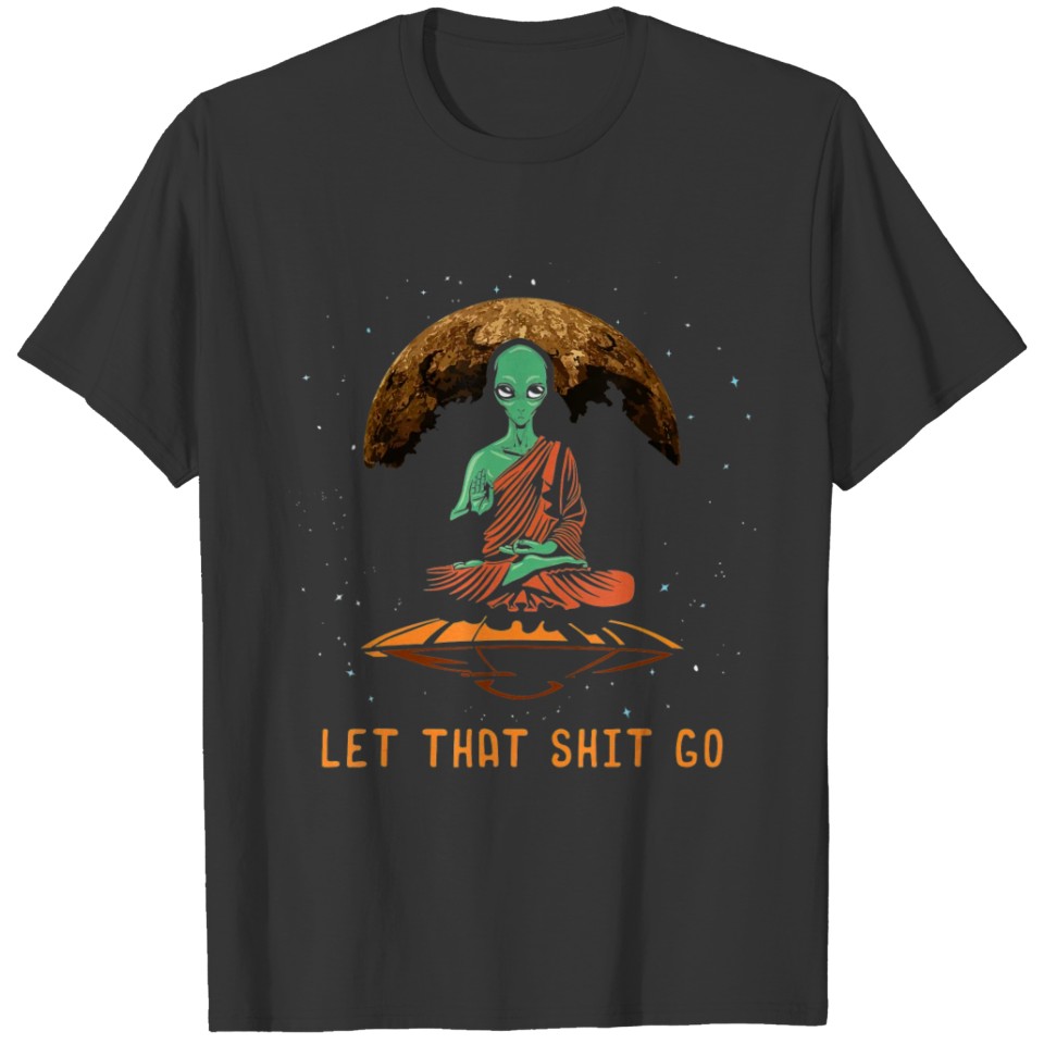 Let That Shit Go Funny Alien Buddha Gift Idea T-shirt