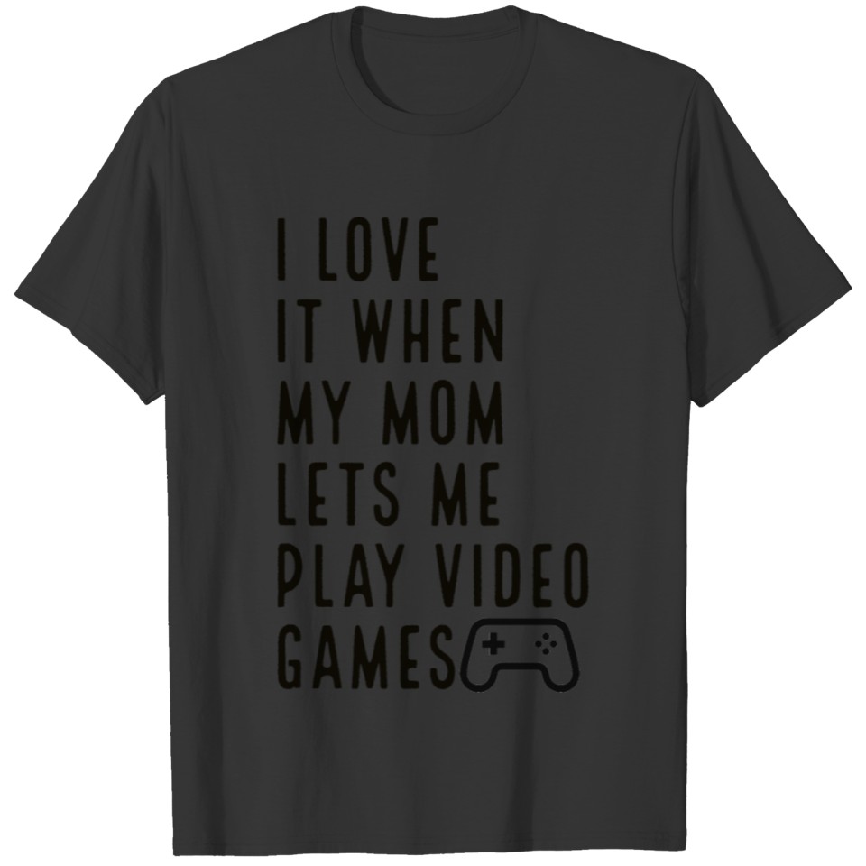 I Love It When My Mom Lets Me Play Video Games T-shirt