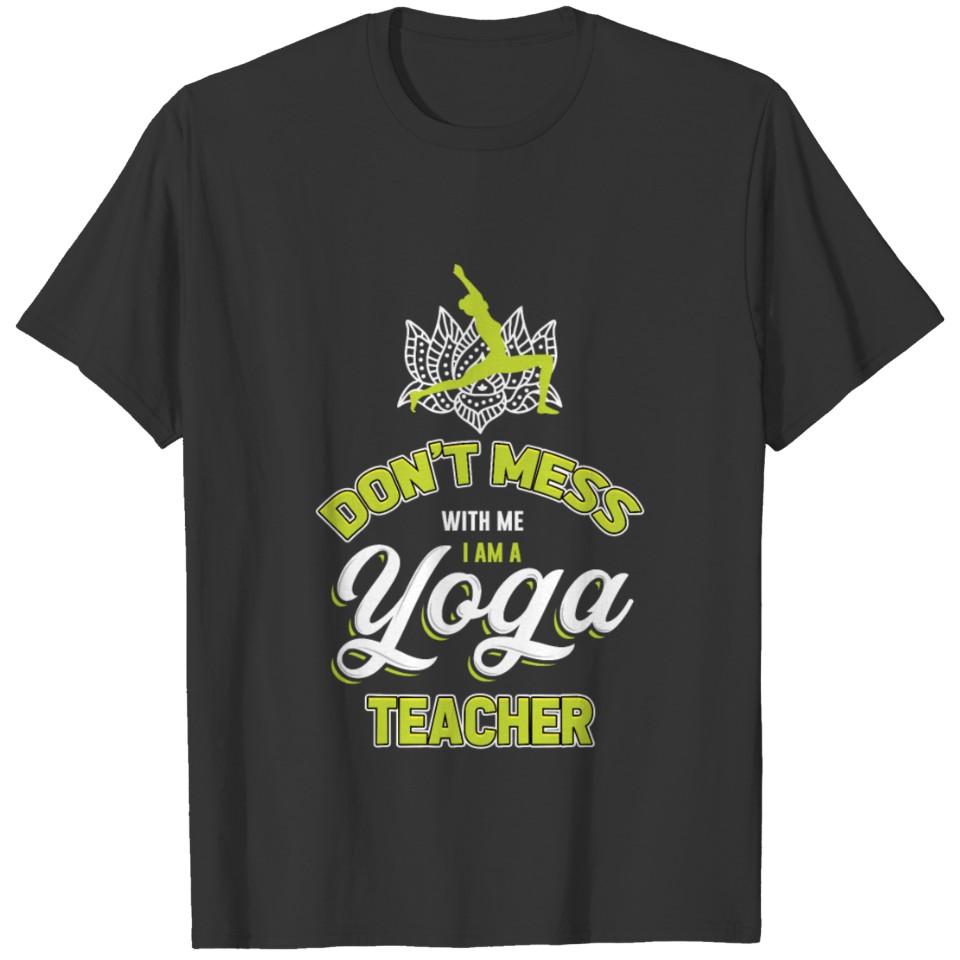 Don't Mess With Me, I Am A Yoga Teacher T-shirt