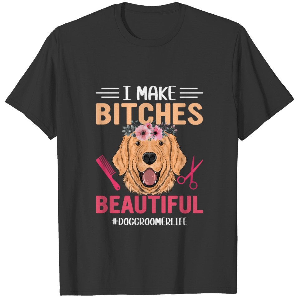 I MAKE BITCHES BEAUTIFUL T-shirt
