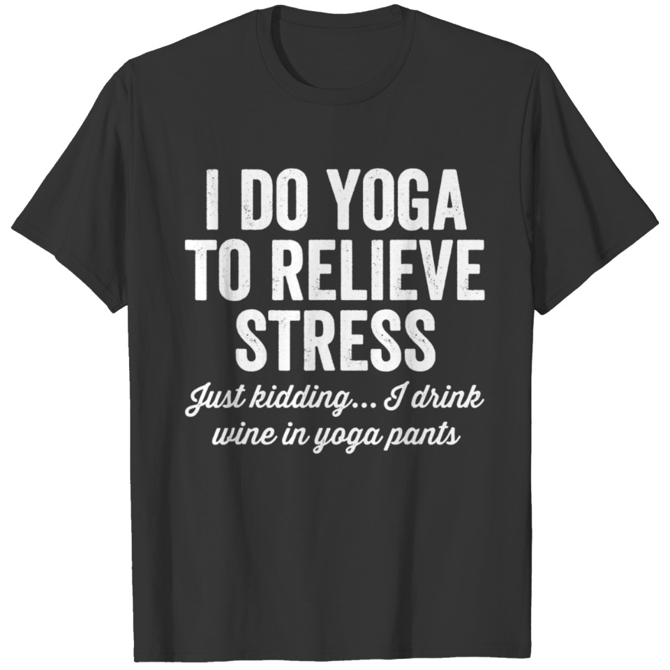 I Do Yoga To Relieve Stress T Funny Wine Lovers T-shirt
