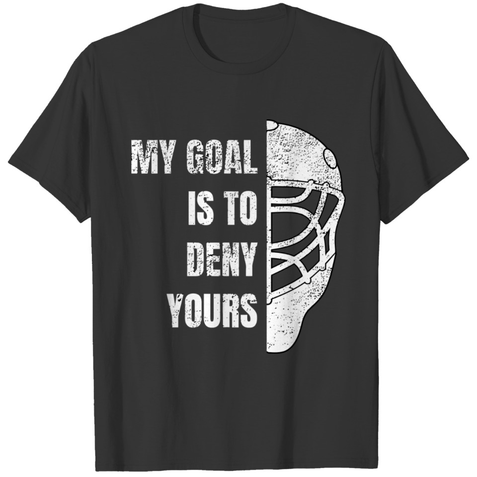 Hockey Goalie My Goal Is To Deny Yours I Cool Gift T-shirt