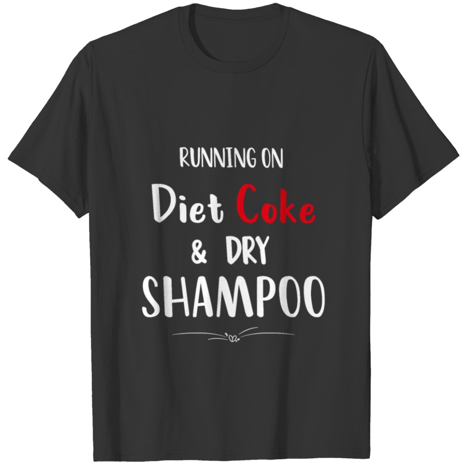 running on diet coke and dry shampoo, cool gift T-shirt