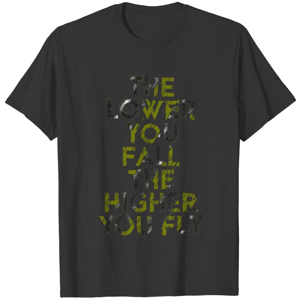 The Lower You Fall The Higher You Fly... T-shirt
