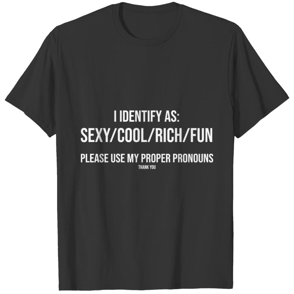 i identify as sexy cool rich fun please use my T-shirt