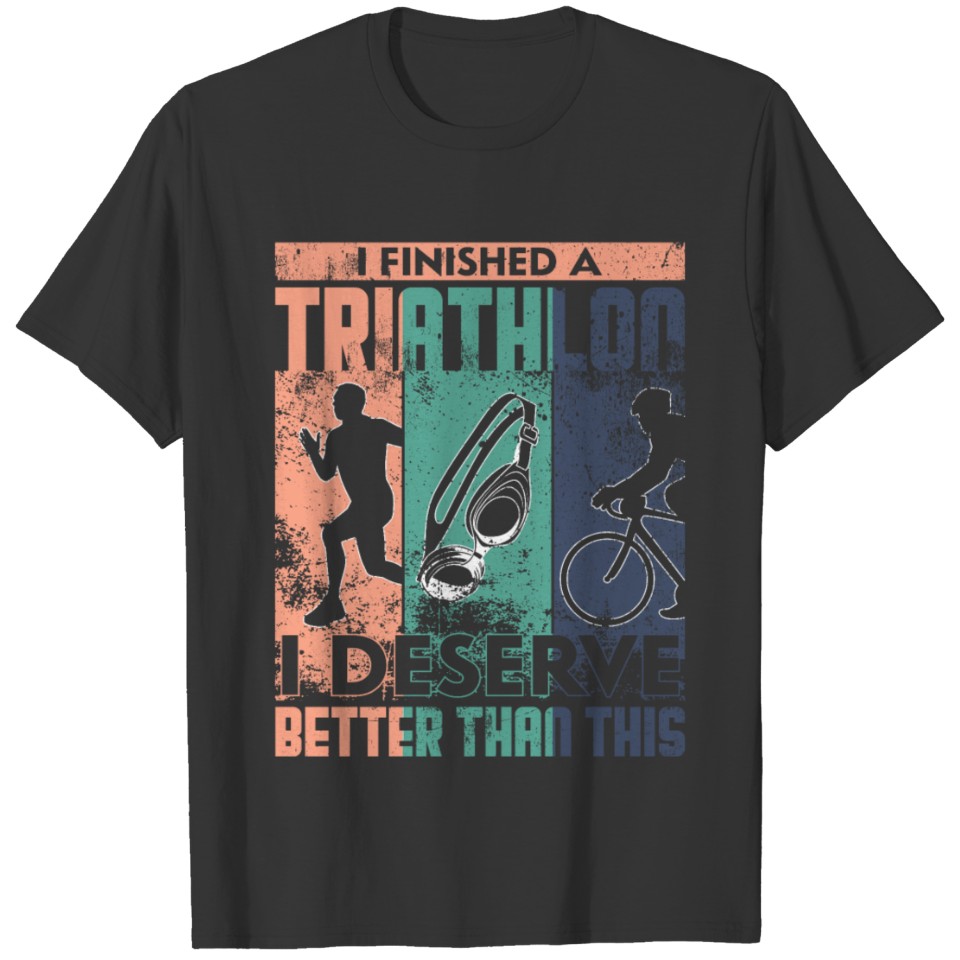 Triathlon I deserve better than this T-shirt