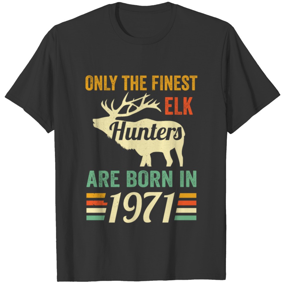 Only The Finest Elk Hunters T Shirts Born In 1971 T