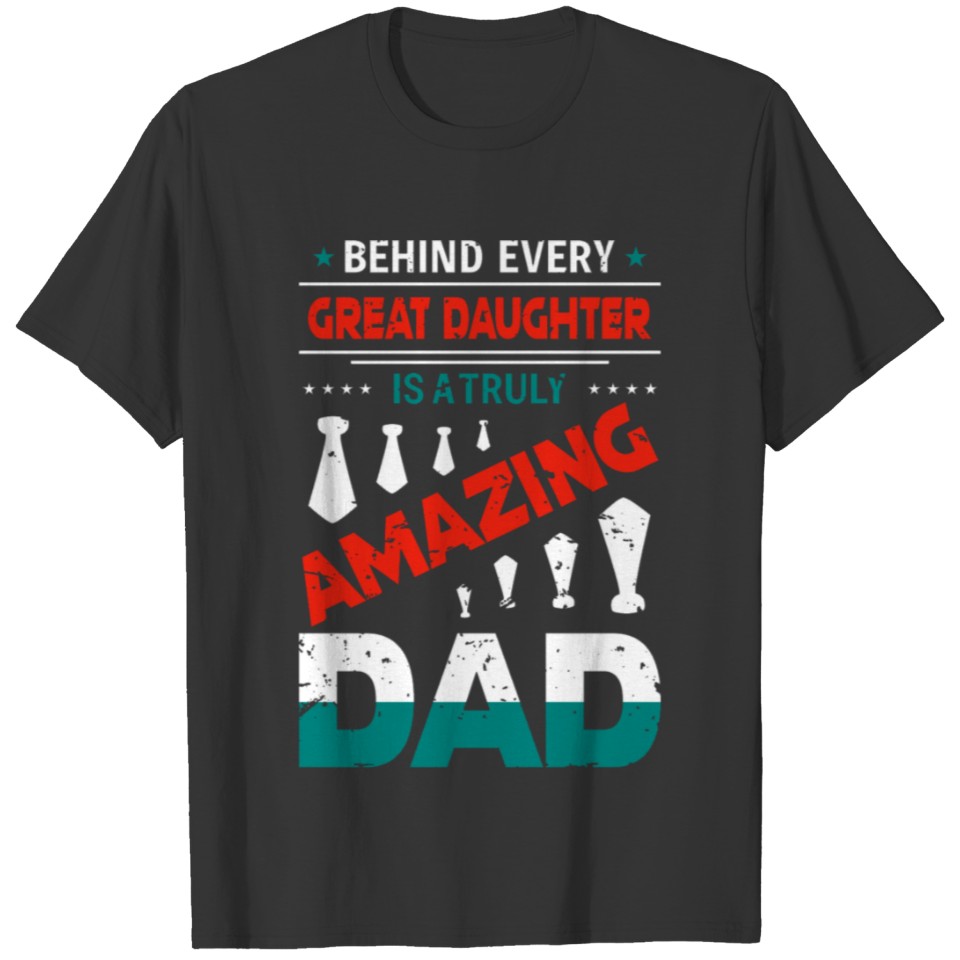 Behind every great daughter is a truly amazing dad T-shirt
