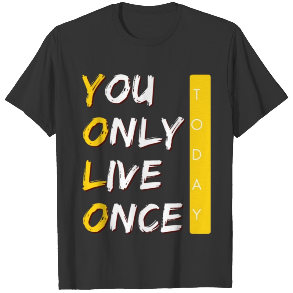 You Only Live Once Today Design T-shirt
