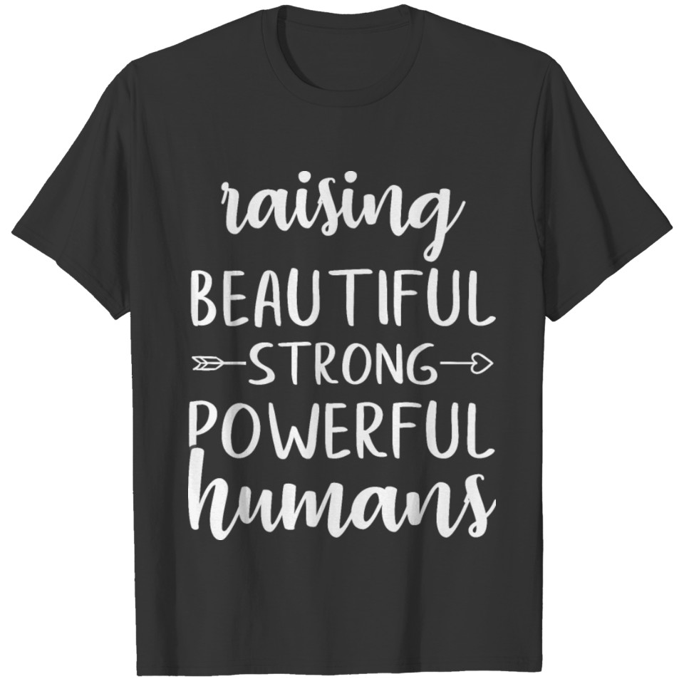 Raising Beautiful Strong Powerful Humans T-shirt
