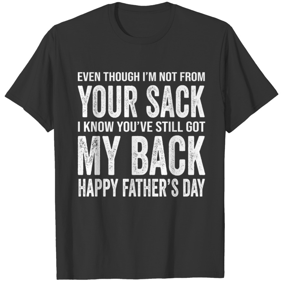 Even Though I'm Not From Your Sack Happy Father's T-shirt