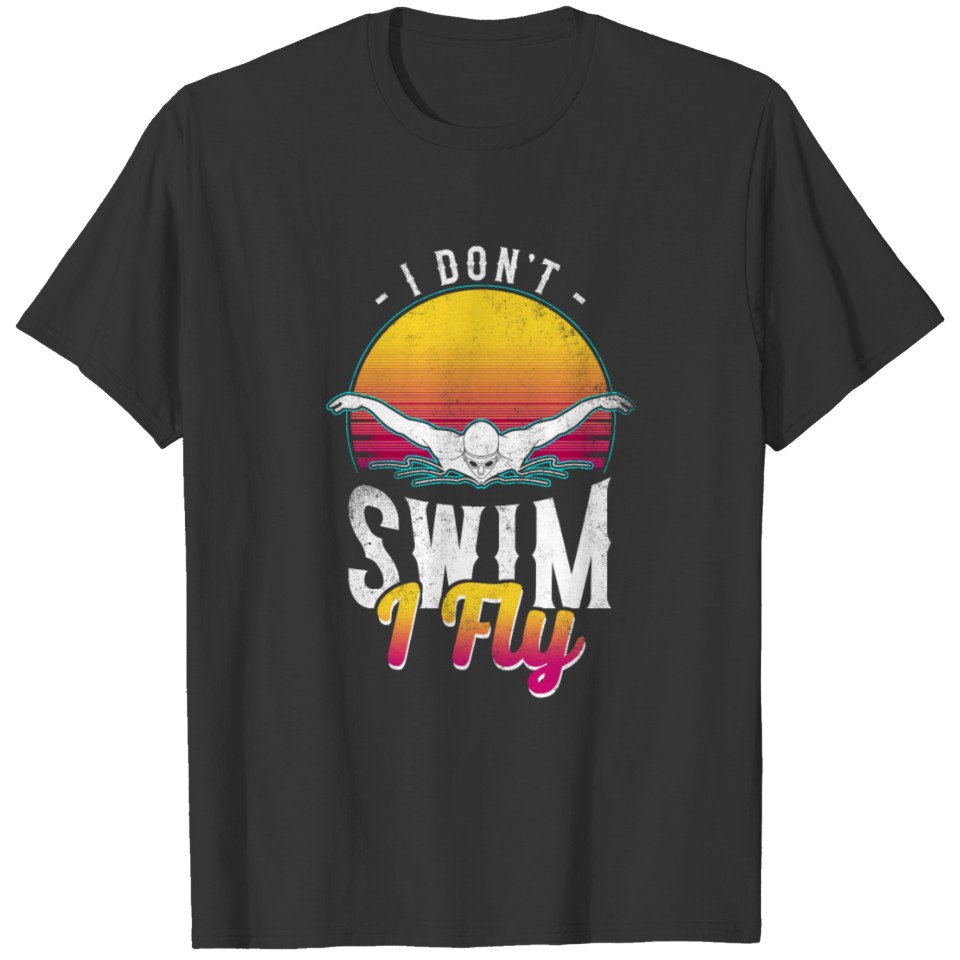 Swimmer I Don'T Swim I Fly T-shirt