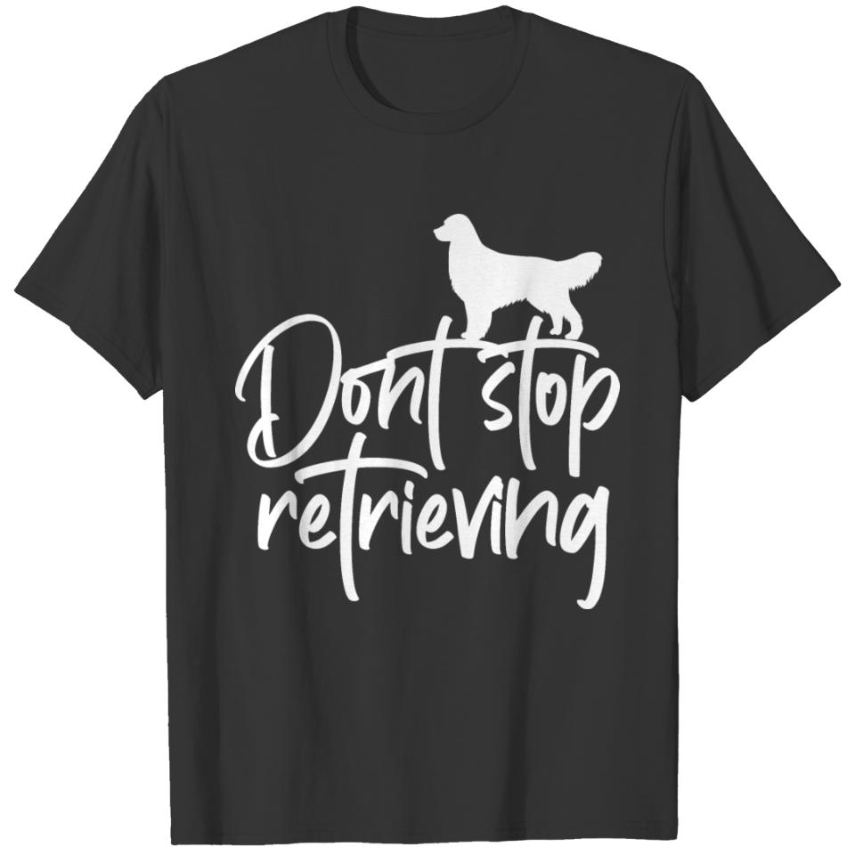 Dont Stop Retrieving Dog Golden Retriever Gift T-shirt