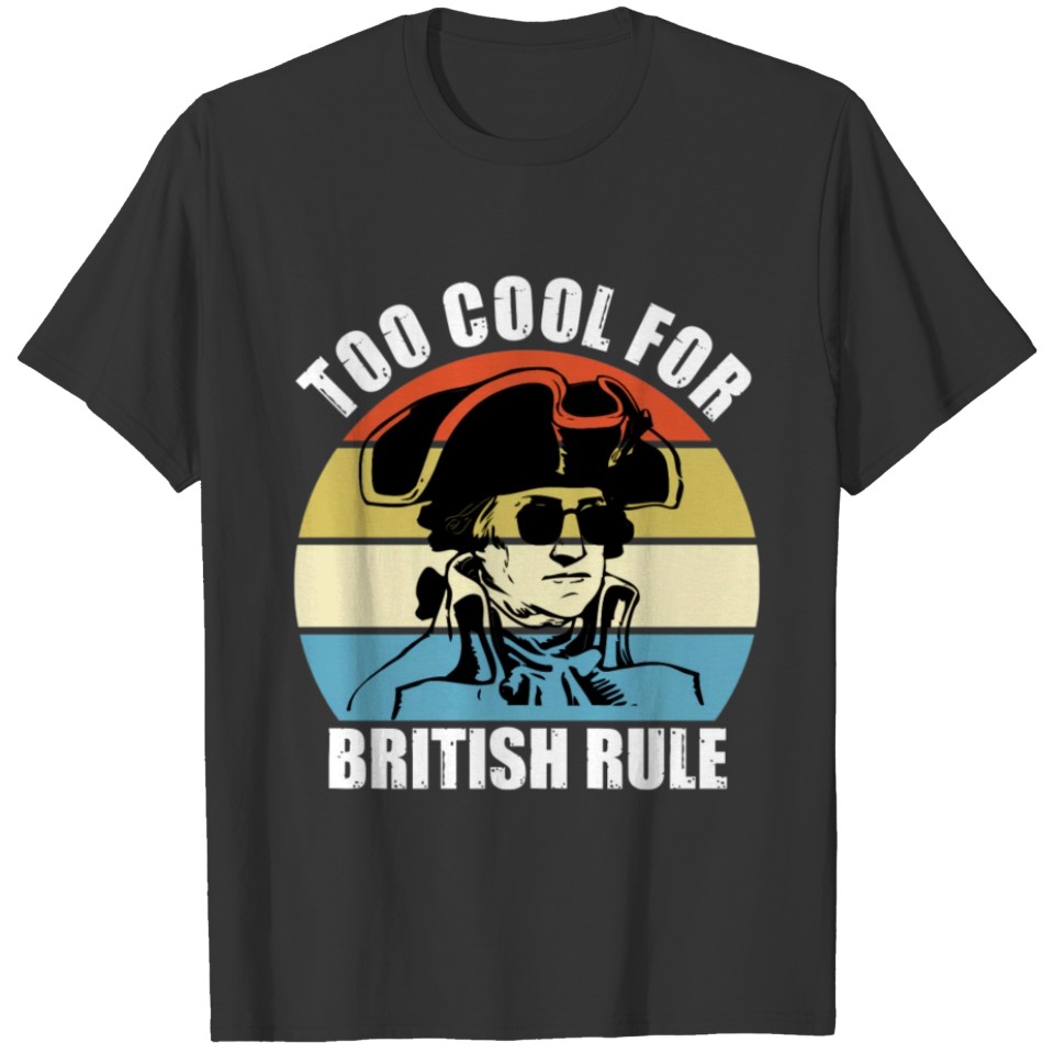 Too cool for british rule T-shirt