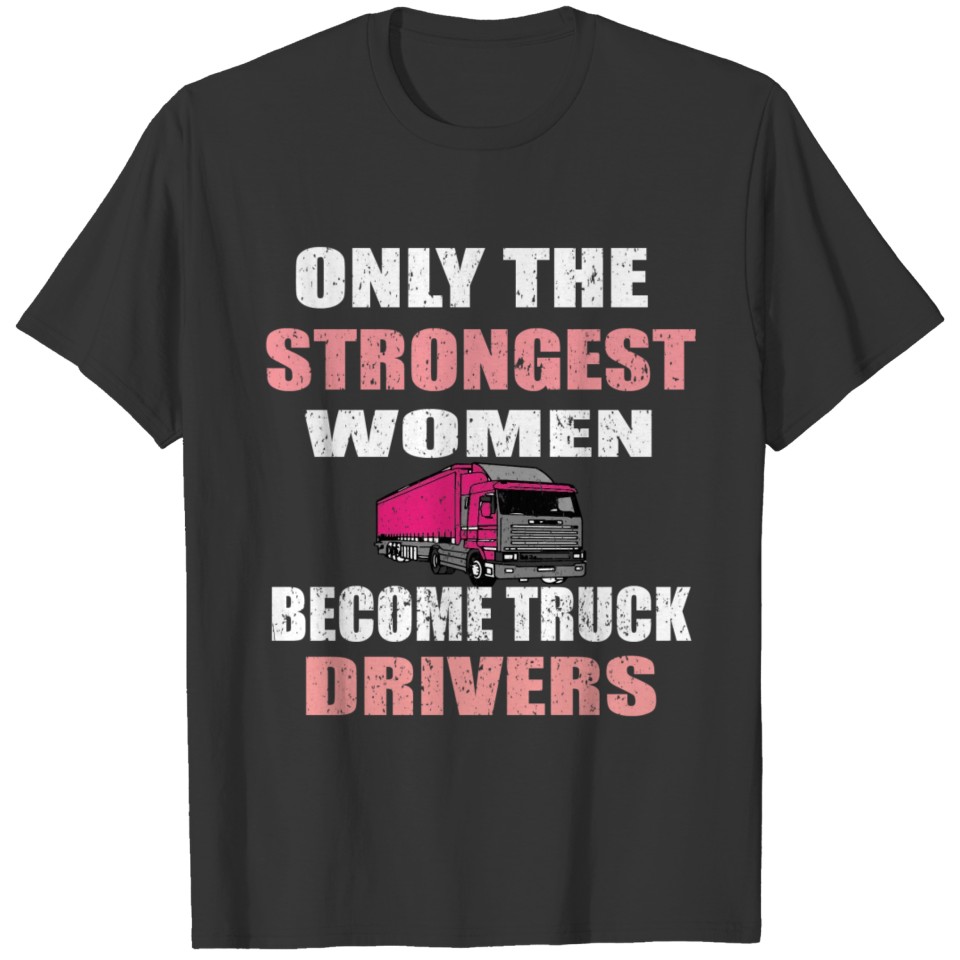 Funny Only The Strongest Women Become Truck Driver T-shirt