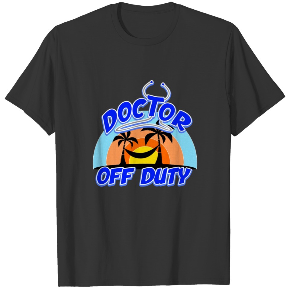 Doctor off duty - Vacation Mode T Shirts
