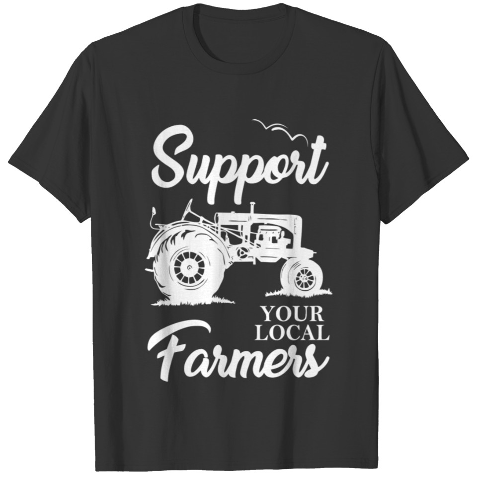 Support Your Local Farmer Gift For Farming Support T-shirt