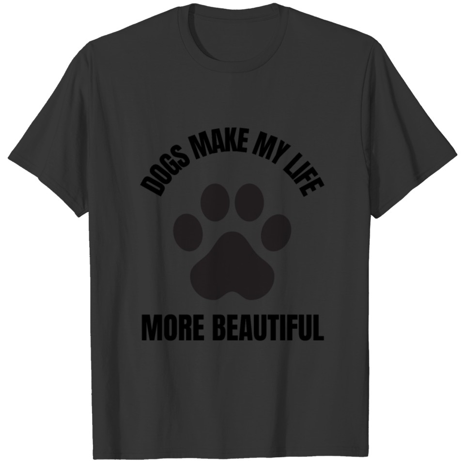 Dogs make my life more beautiful T-shirt