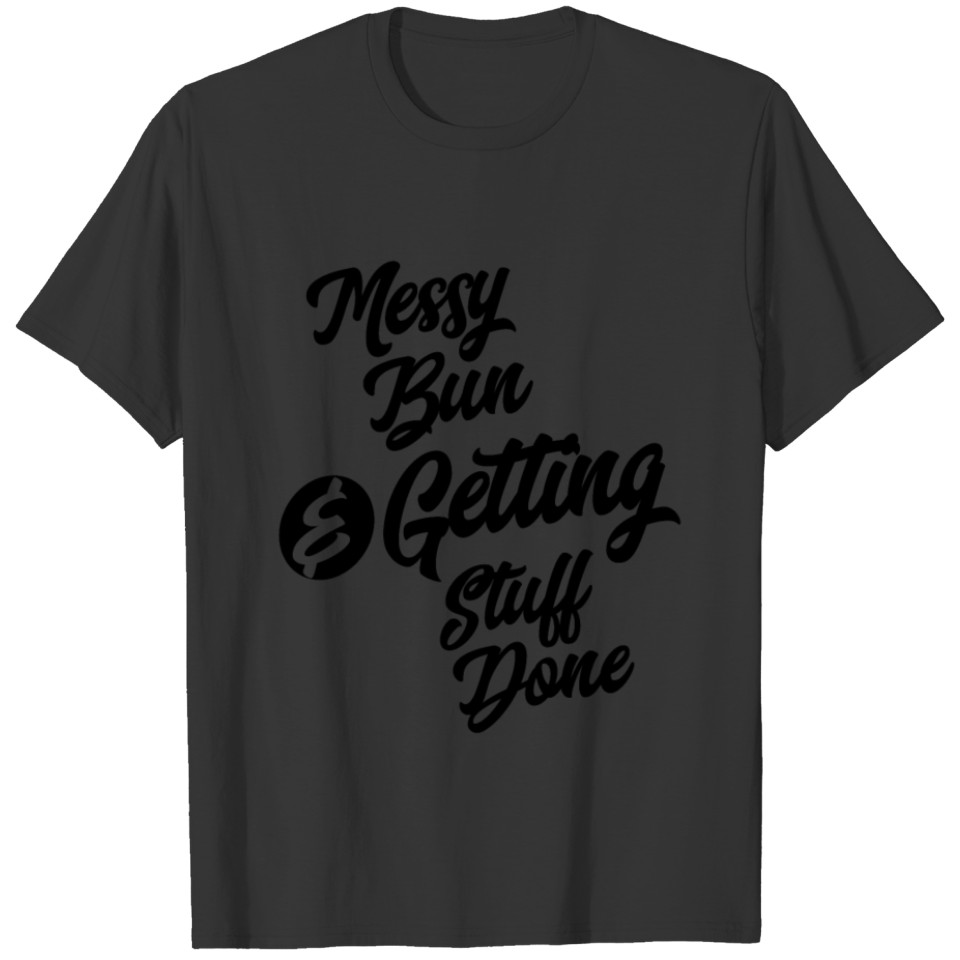 Messy Bun & Getting Stuff Done Funny T-shirt