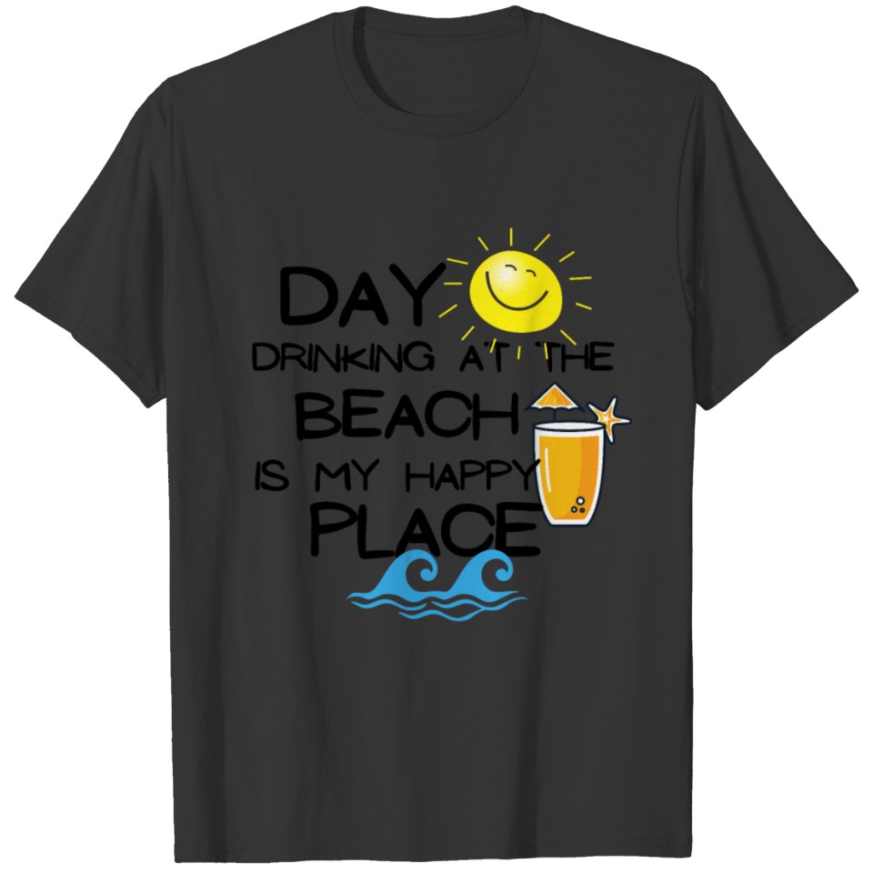 Day drinking at the beach is My Happy Place T Shirts
