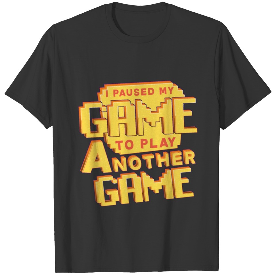 I Paused My Game to Play Another Game T-shirt