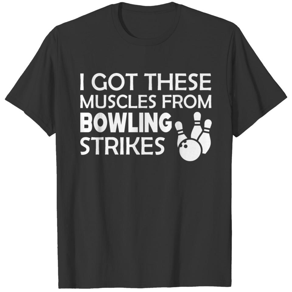 Bowling - I got this muscles from bowling strike T Shirts