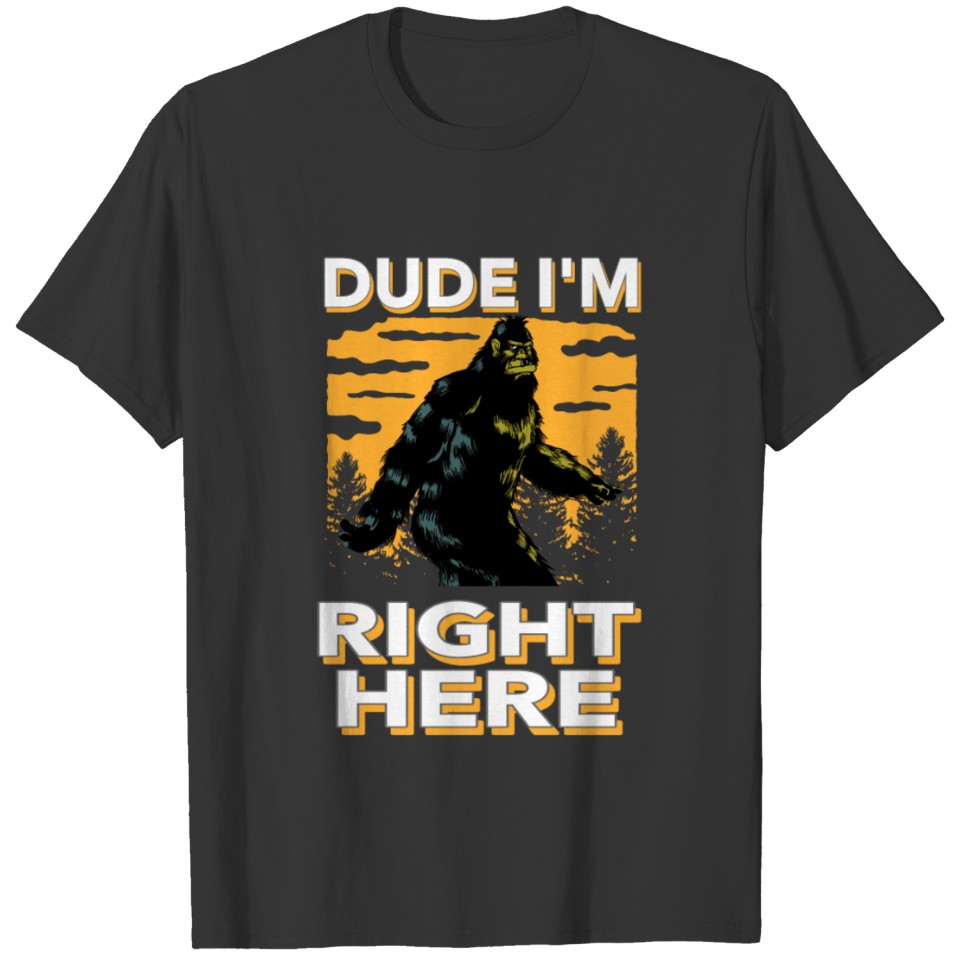dude i'm right here T-shirt