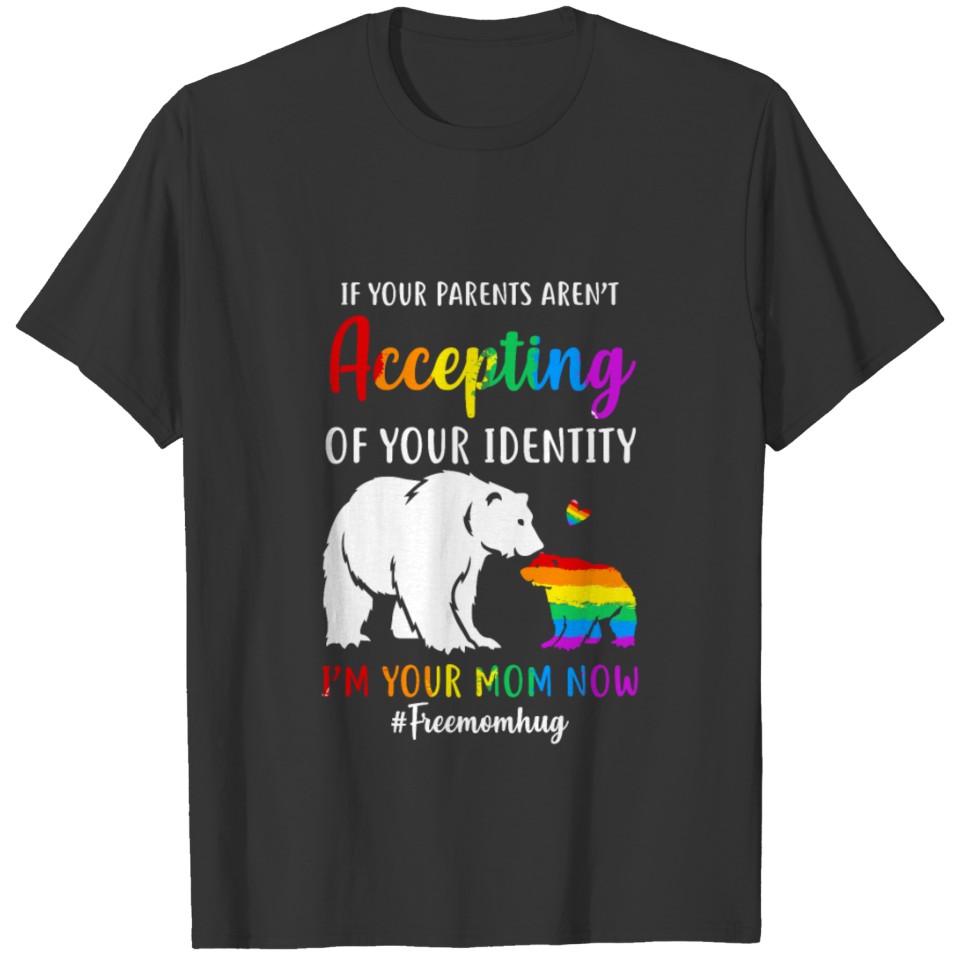 I'm Your Mom Now Free Mom Hugs Rainbow LGBT Pride T-shirt