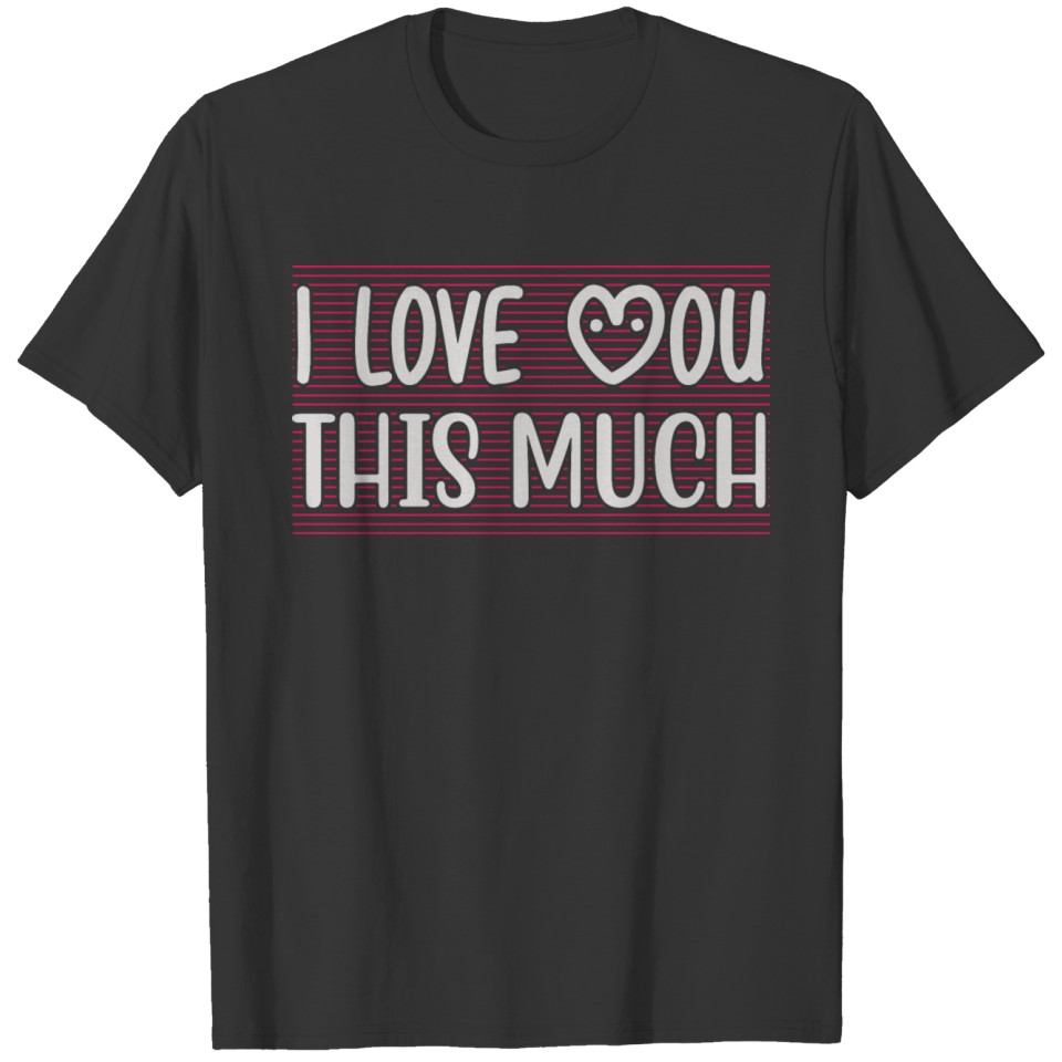 I LOVE YOU THIS MUCH 01 T-shirt