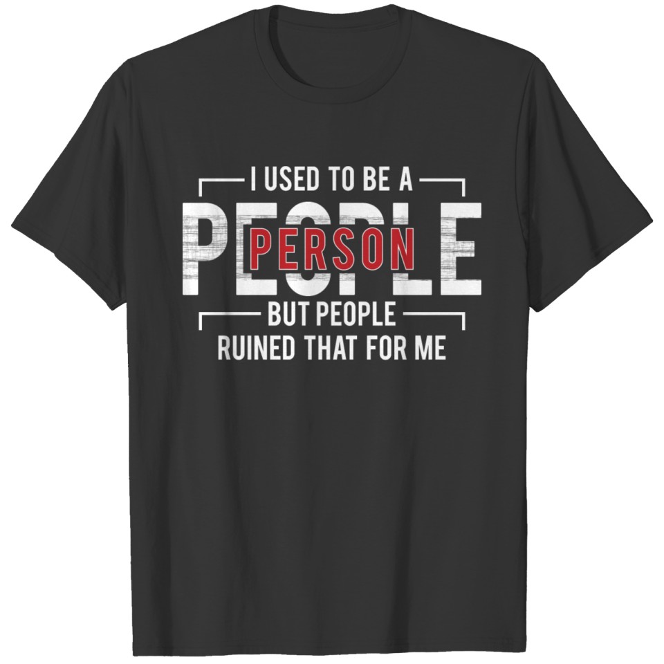 I Used To Be A People Person But People Ruined T-shirt