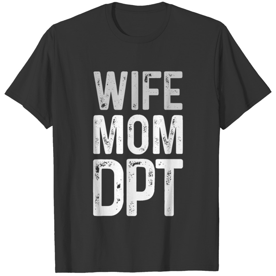 DPT Doctor of Physical Therapy Wife Mom T Shirts