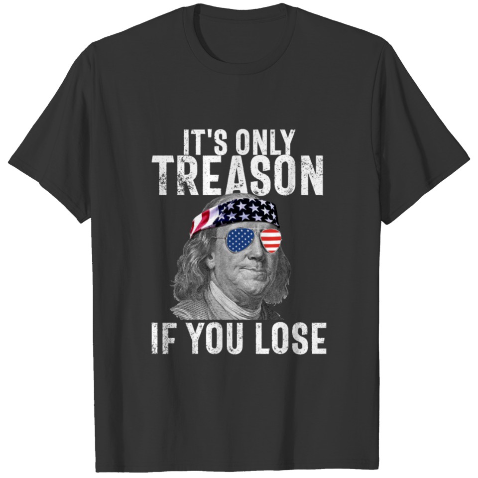 It's Only Treason If You Lose Franklin 4th of July T-shirt