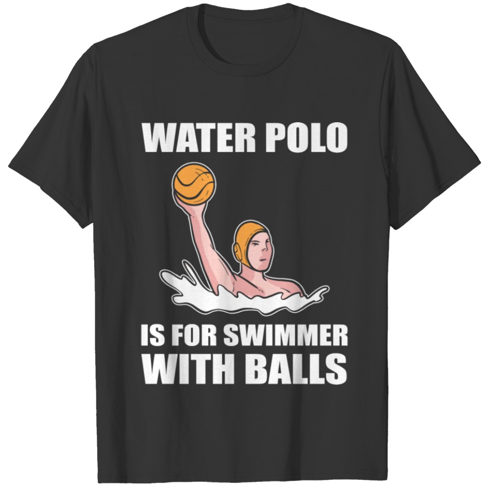 Water Polo is for swimmer with balls Water Swimmer T-shirt