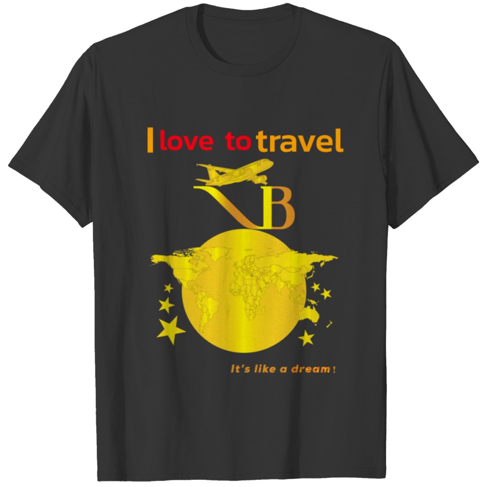 I love to travel , it's like a dream T-shirt