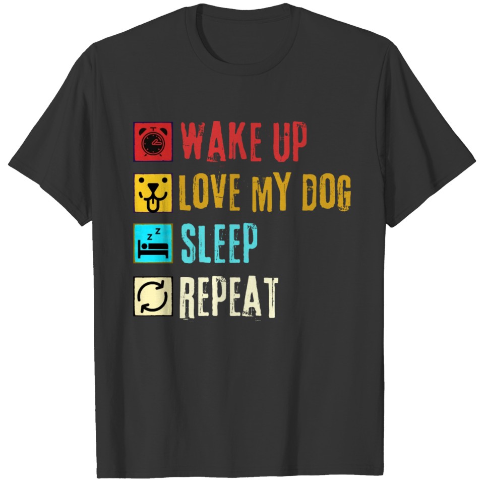 Wake up Love my dog Sleep Repeat T Shirts