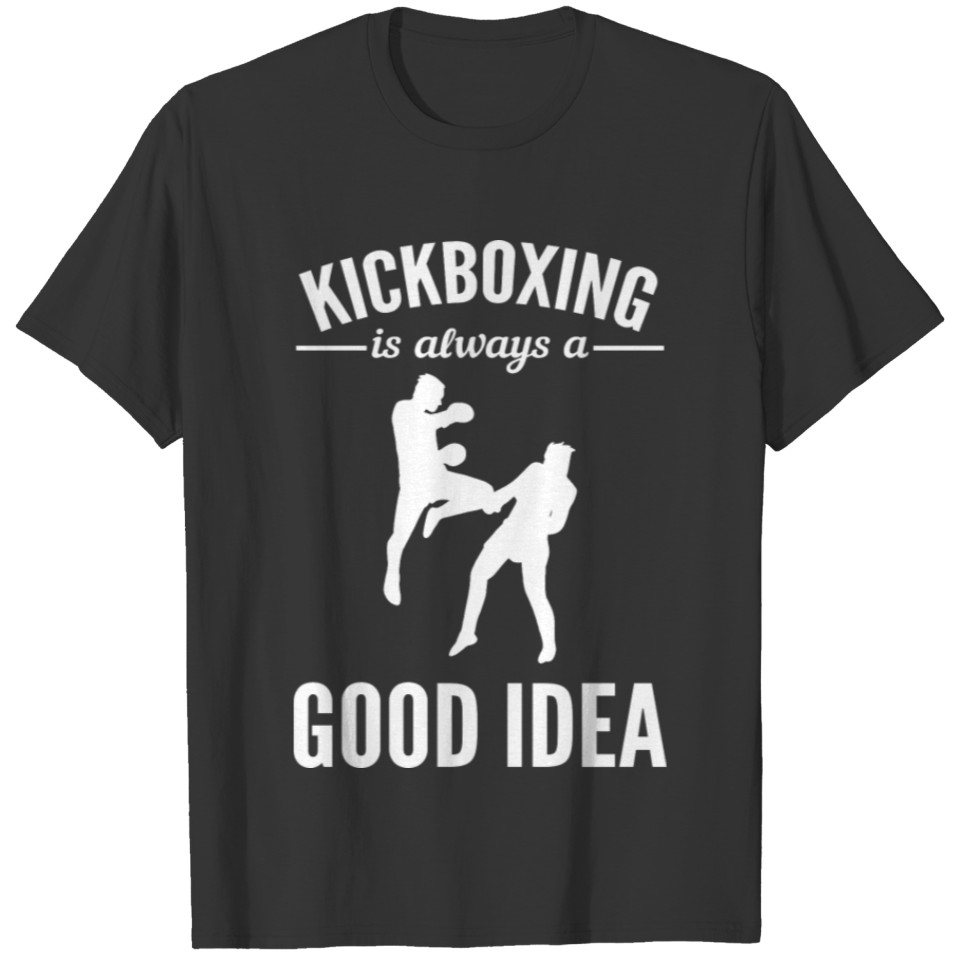 Kickboxing Is Always A Good Idea T-shirt
