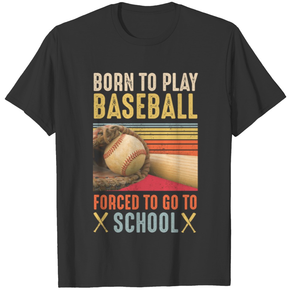 Born TO Play Baseball Forced To Go To School T-shirt