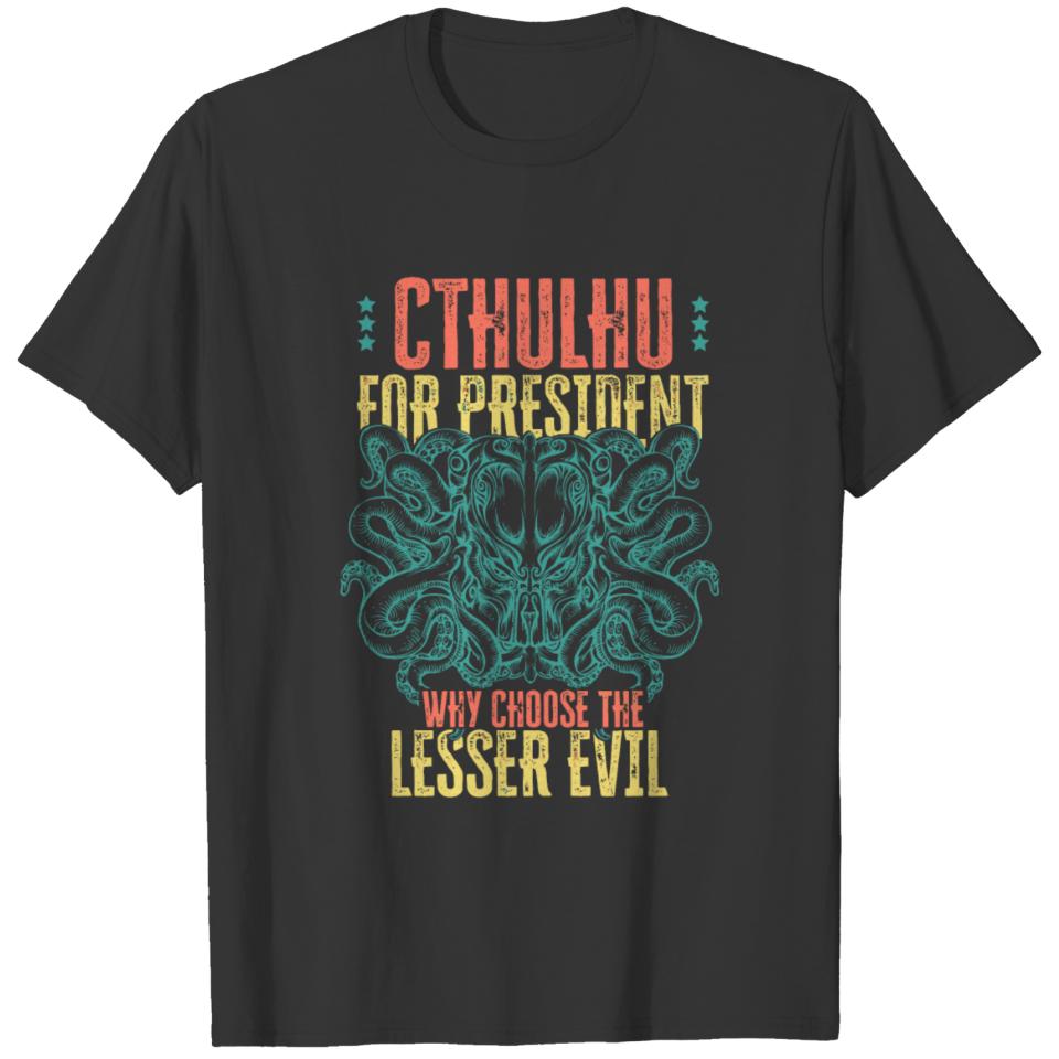 Cthulhu For President Why Choose The Lesser Evil S T-shirt