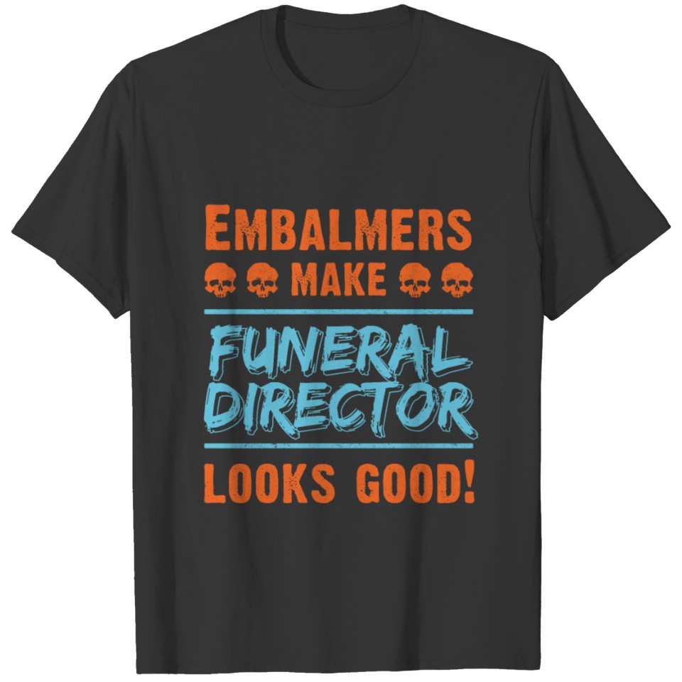 Embalmers Funeral Director Embalmer Death Gift T-shirt
