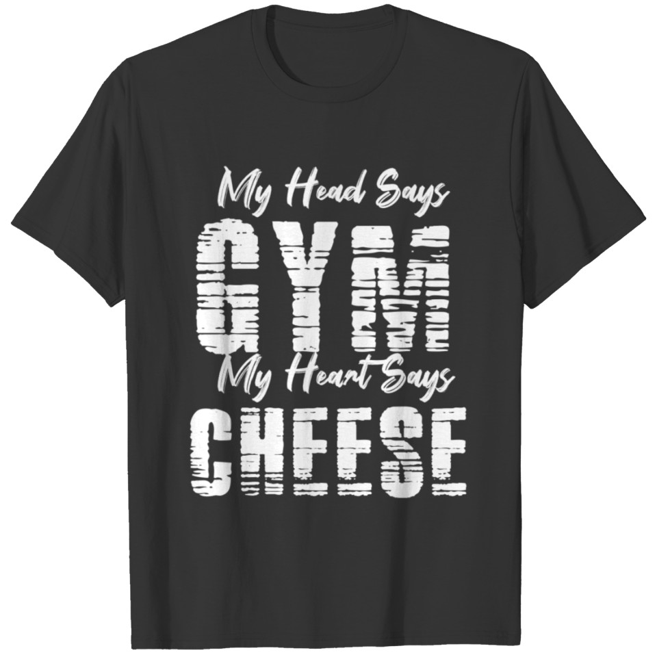 My Head Says Gym My Heart Says Cheese T-shirt