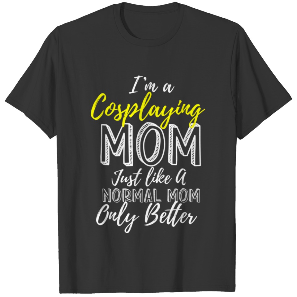 I'm A Cosplaying Mom Better Than A Normal Mom T-shirt