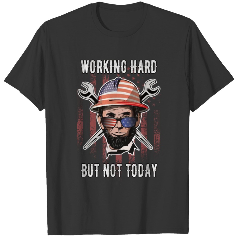 Lincoln Work hard but not today Labor Day Present T-shirt