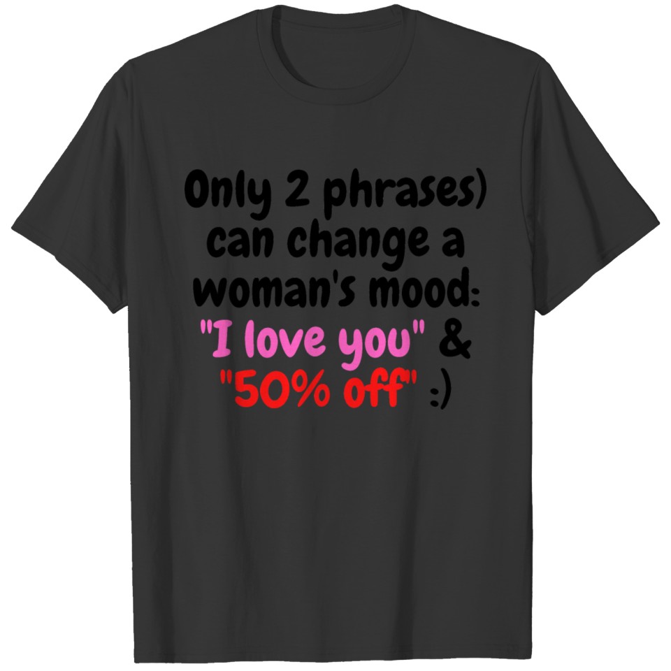 Only 2 phrases) can change a woman's mood: "I love T-shirt