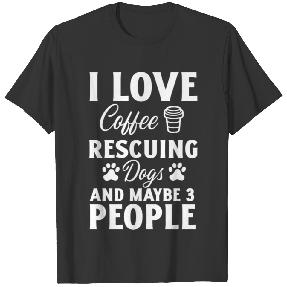 Rescue Dog Dad I Love Coffee And Maybe 3 People T-shirt