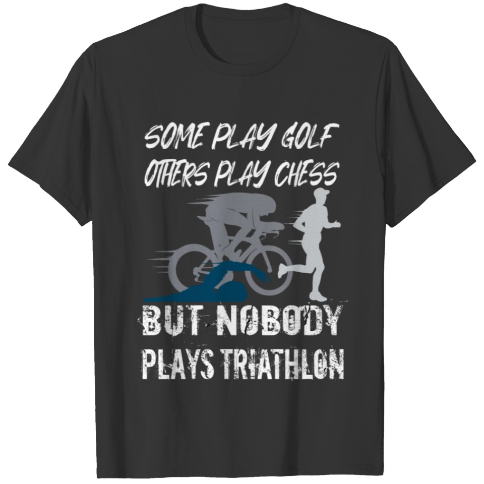 Triathlon Nobody plays Triathlon Triathlete T-shirt
