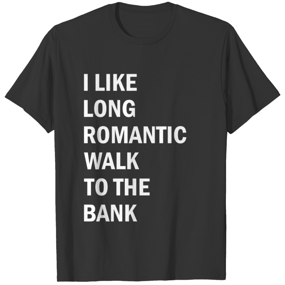 I LIKE LONG ROMANTIC WALKS TO THE BANK T-shirt
